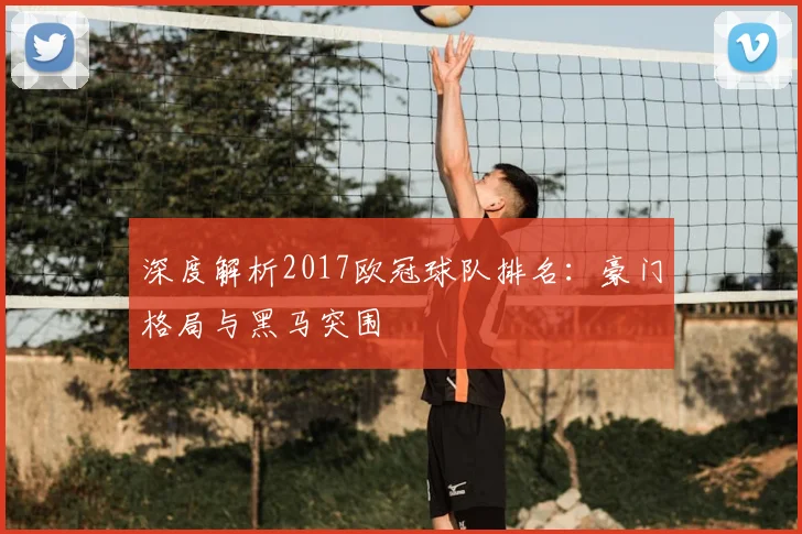 深度解析2017欧冠球队排名：豪门格局与黑马突围