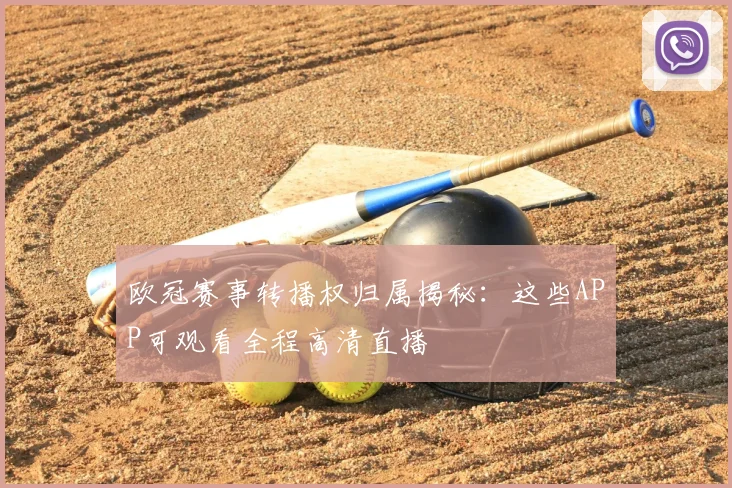 欧冠赛事转播权归属揭秘：这些APP可观看全程高清直播