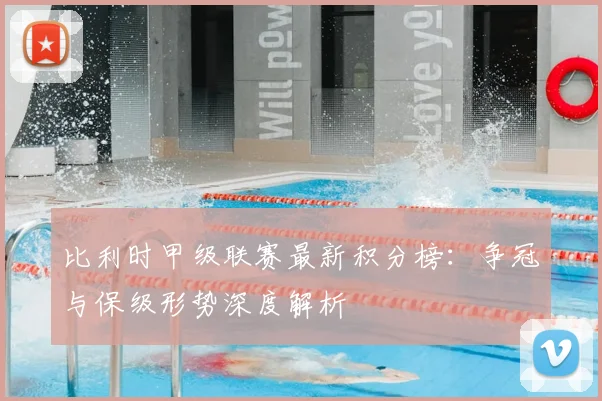 比利时甲级联赛最新积分榜：争冠与保级形势深度解析