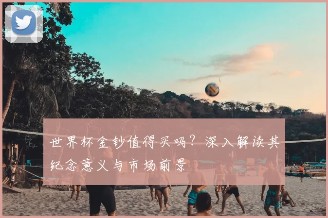 世界杯金钞值得买吗？深入解读其纪念意义与市场前景