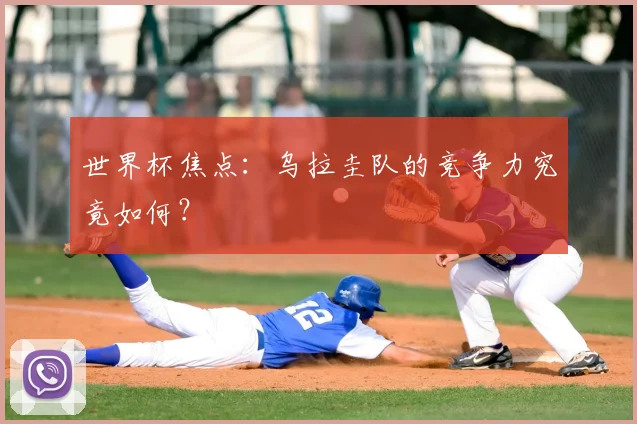 世界杯焦点:乌拉圭队的竞争力究竟如何?
