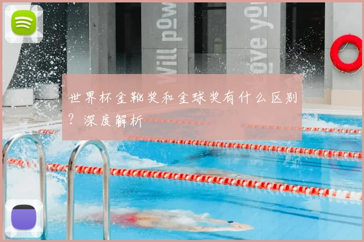 世界杯金靴奖和金球奖有什么区别？深度解析